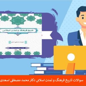 سوالات تاریخ فرهنگ و تمدن اسلامی دکتر محمد مصطفی اسعدی